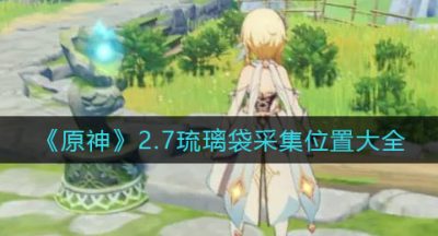 《原神》2.7琉璃袋采集位置大全