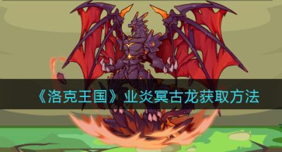 《洛克王国》业炎冥古龙获取方法