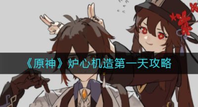《原神》炉心机造第一天攻略