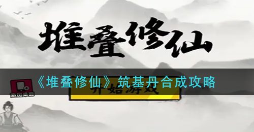 《堆叠修仙》筑基丹合成攻略