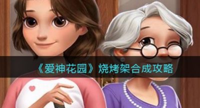 《爱神花园》烧烤架合成攻略