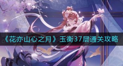 《花亦山心之月》玉衡37层通关攻略