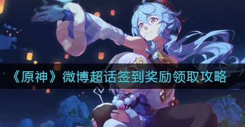 《原神》微博超话签到奖励领取攻略
