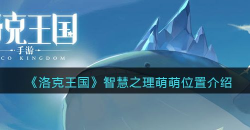 《洛克王国》智慧之理萌萌位置介绍