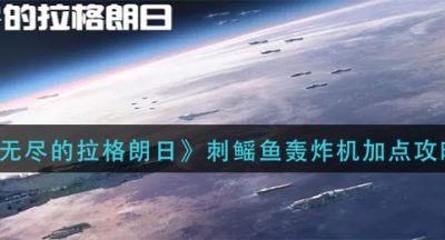 《无尽的拉格朗日》刺鳐鱼轰炸机加点攻略