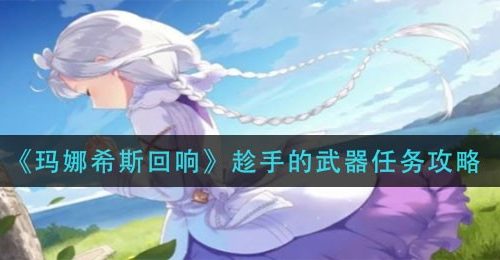 《玛娜希斯回响》趁手的武器任务攻略