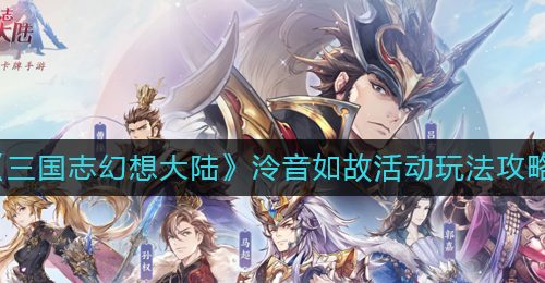 《三国志幻想大陆》泠音如故活动玩法攻略