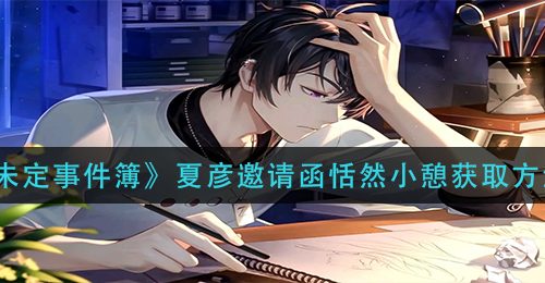 《未定事件簿》夏彦邀请函恬然小憩获取方法