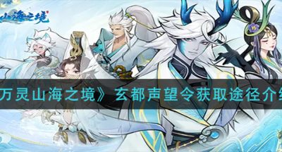 《万灵山海之境》玄都声望令获取途径介绍