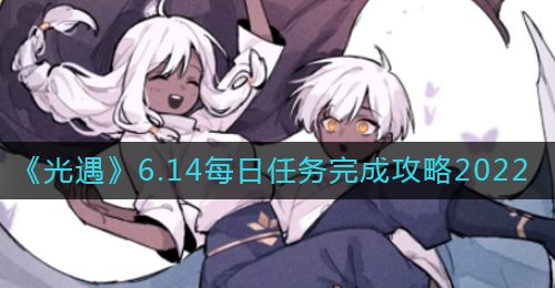 《光遇》6.14每日任务完成攻略2022