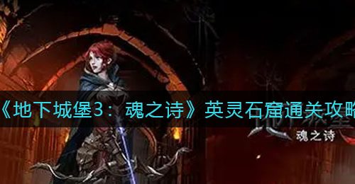 《地下城堡3：魂之诗》英灵石窟通关攻略