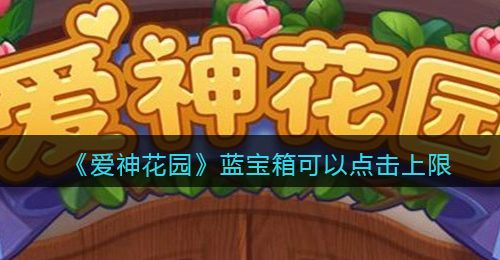 《爱神花园》蓝宝箱可以点击上限