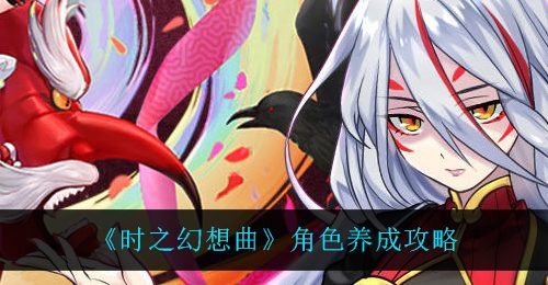 《时之幻想曲》角色养成攻略