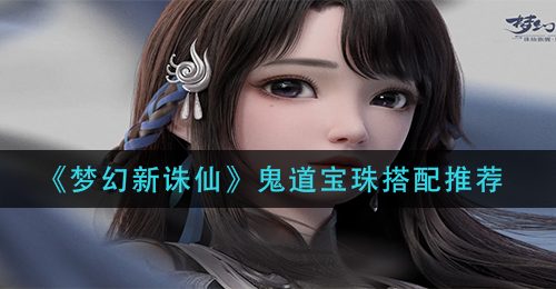 《梦幻新诛仙》鬼道宝珠搭配推荐