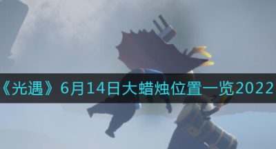 《光遇》6月14日大蜡烛位置一览2022