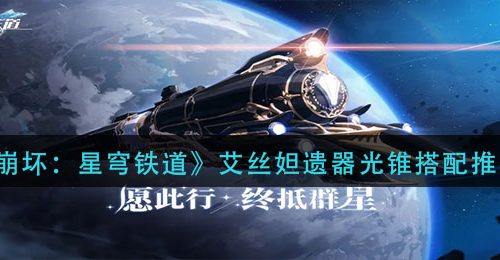 《崩坏：星穹铁道》艾丝妲遗器光锥搭配推荐