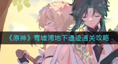 《原神》青墟浦地下遗迹通关攻略