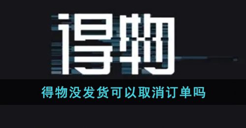 《得物》没发货可以取消订单吗