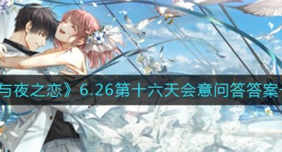 《光与夜之恋》6.26第十六天会意问答答案一览​
