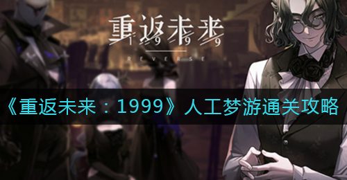 《重返未来：1999》人工梦游通关攻略