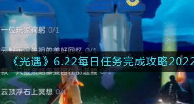 《光遇》6.22每日任务完成攻略2022
