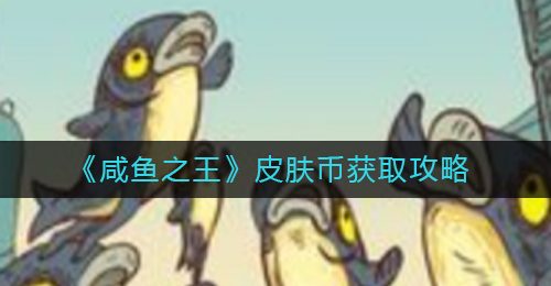 《咸鱼之王》皮肤币获取攻略