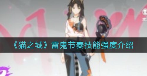 《猫之城》雷鬼节奏技能强度介绍