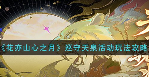 《花亦山心之月》巡守天泉活动玩法攻略
