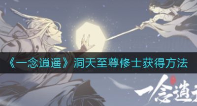 《一念逍遥》洞天至尊修士获得方法