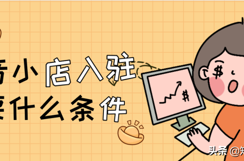 抖音小店怎么开通[抖音小店入驻条件及费用]申请抖音小店可以选择入驻哪种店铺类型？抖音开店入驻资费标准
