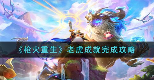 《枪火重生》老虎成就完成攻略