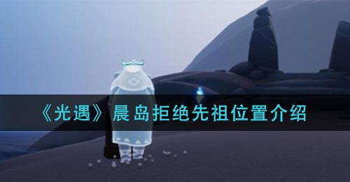 《光遇》晨岛拒绝先祖位置介绍
