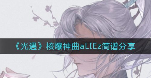 《光遇》核爆神曲aLIEz简谱分享