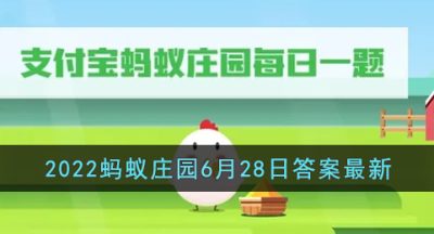 《支付宝》2022蚂蚁庄园6月28日答案最新