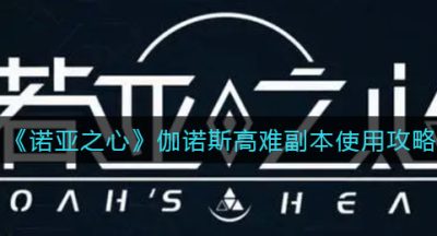 《诺亚之心》伽诺斯高难副本使用攻略