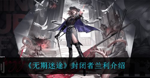 《无期迷途》封闭者兰利介绍