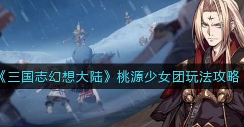《三国志幻想大陆》桃源少女团玩法攻略