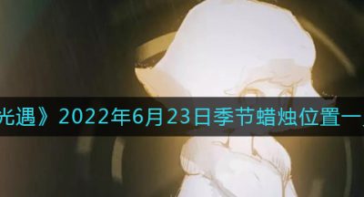 《光遇》2022年6月23日季节蜡烛位置一览