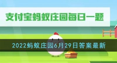 《支付宝》2022蚂蚁庄园6月29日答案最新