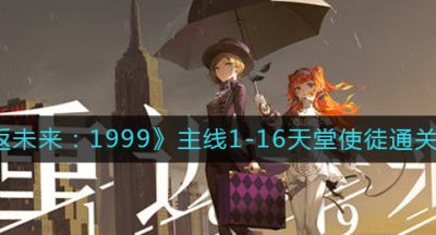 《重返未来：1999》主线1-16天堂使徒通关攻略
