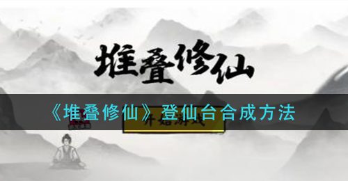 《堆叠修仙》登仙台合成方法