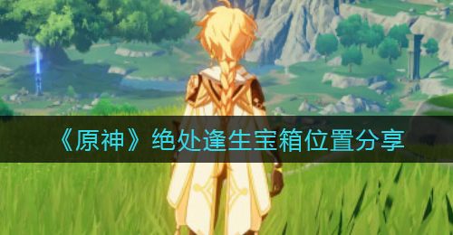 《原神》绝处逢生宝箱位置分享