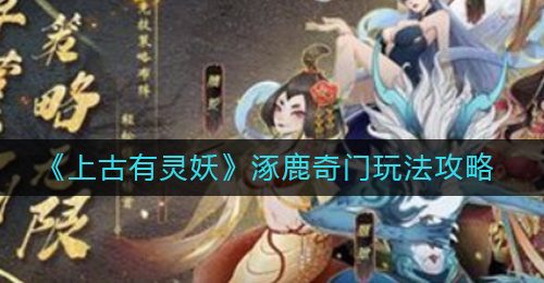 《上古有灵妖》涿鹿奇门玩法攻略