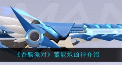 《香肠派对》蓄能炮凶神介绍