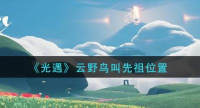 《光遇》云野鸟叫先祖位置