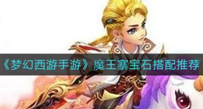 《梦幻西游手游》魔王寨宝石搭配推荐