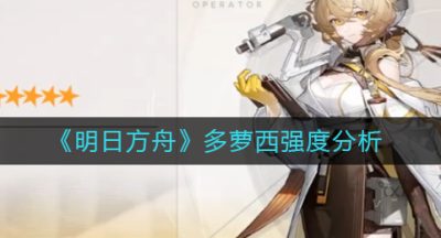《明日方舟》多萝西强度分析