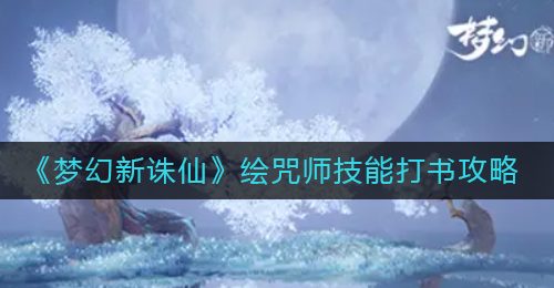 《梦幻新诛仙》绘咒师技能打书攻略