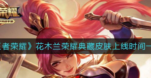 《王者荣耀》花木兰荣耀典藏皮肤上线时间一览