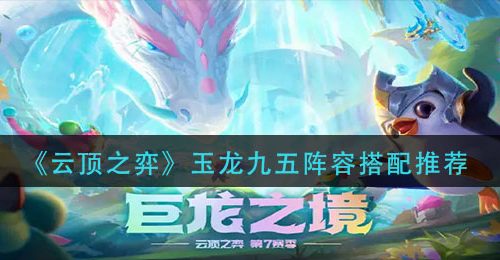 《云顶之弈》玉龙九五阵容搭配推荐